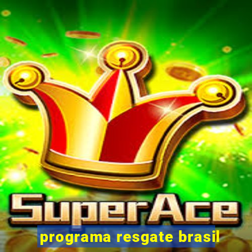 programa resgate brasil